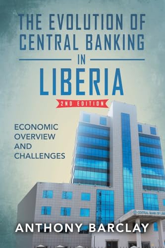 The Evolution of Central Banking in Liberia 2nd Edition: Economic Overview and Challenges von Xlibris US