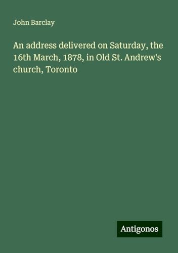An address delivered on Saturday, the 16th March, 1878, in Old St. Andrew's church, Toronto