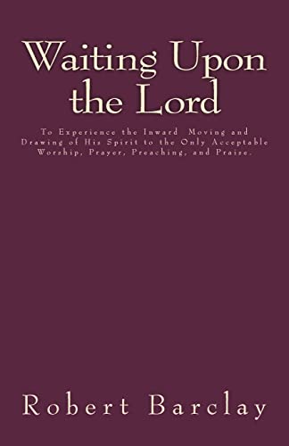 Waiting Upon the Lord: To Experience the Inward Moving and Drawing of His Spirit to the Only Acceptable Worship, Prayer, Preaching, and Praise (MSF Early Quakers Series) von CREATESPACE