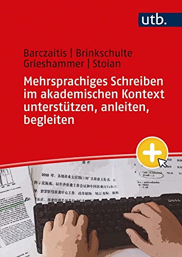 Mehrsprachiges Schreiben im akademischen Kontext unterstützen, anleiten, begleiten: Handreichungen für Lehrkräfte an Hochschulen von UTB GmbH