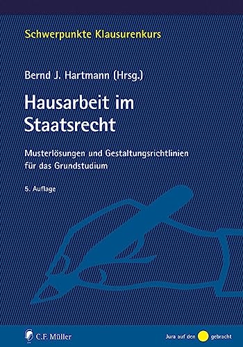 Hausarbeit im Staatsrecht: Musterlösungen und Gestaltungsrichtlinien für das Grundstudium (Schwerpunkte Klausurenkurs) von C.F. Müller