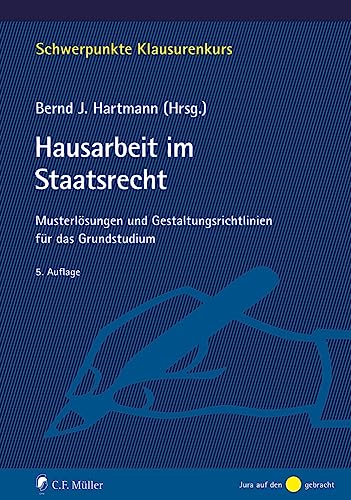 Hausarbeit im Staatsrecht: Musterlösungen und Gestaltungsrichtlinien für das Grundstudium (Schwerpunkte Klausurenkurs) von C.F. Müller