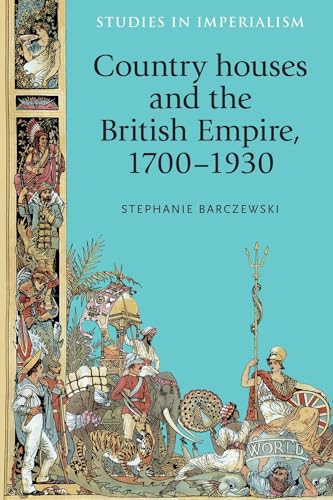 Country houses and the British Empire, 1700-1930 (Studies in Imperialism)