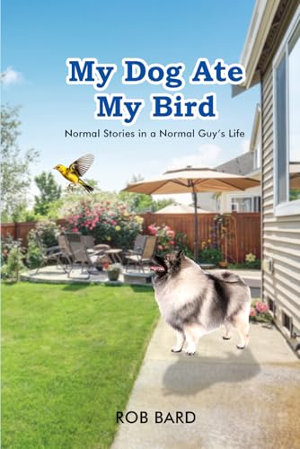 My Dog ate my Bird: Normal stories in a normal guy’s life von The Book Publishing Pros