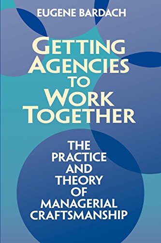 Getting Agencies to Work Together: The Practice and Theory of Managerial Craftsmanship Getting Agencies to Work Together: The Practice and Theory of Managerial Craftsmanship von Brookings Institution Press
