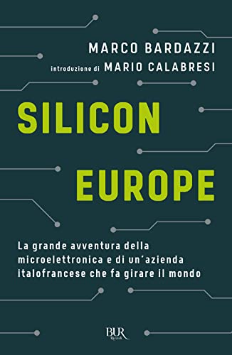 Silicon Europe. La grande avventura della microelettronica e di un'azienda italofrancese che fa girare il mondo (BUR Saggi)