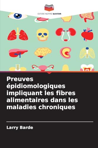 Preuves épidiomologiques impliquant les fibres alimentaires dans les maladies chroniques: DE von Editions Notre Savoir