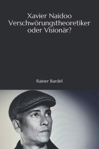 Xavier Naidoo Verschwörungstheoretiker oder Visionär? von Independently Published