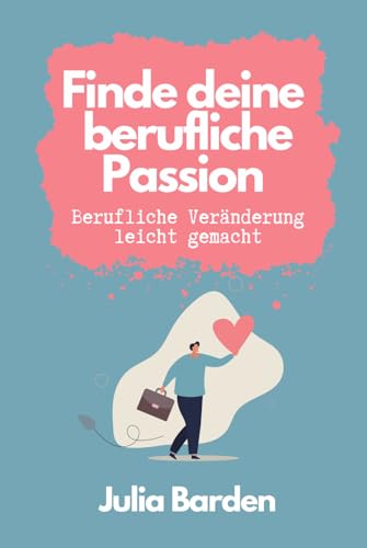 Finde deine berufliche Passion: Berufliche Veränderung leicht gemacht. Für alle, die unglücklich in ihrem Job sind: Berufswahl, berufliche ... und Karriereberaterin. Ideales Geschenk