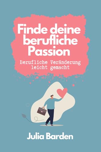 Finde deine berufliche Passion: Berufliche Veränderung leicht gemacht. Für alle, die unglücklich in ihrem Job sind: Berufswahl, berufliche ... und Karriereberaterin. Ideales Geschenk.