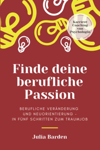 Finde deine berufliche Passion: berufliche Veränderung und Neuorientierung - in fünf Schritten zum Traumjob, Karriere Coaching von Psychologin Finde deine berufliche Passion: berufliche Veränderung und Neuorientierung - in fünf Schritten zum Traumjob, Karriere Coaching von Psychologin