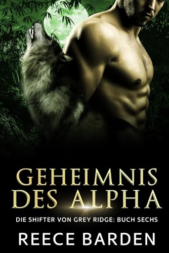 Geheimnis des Alpha: Eine paranormale, romantische Wolfshifter Roman (Die Shifter von Grey Ridge, Band 6)