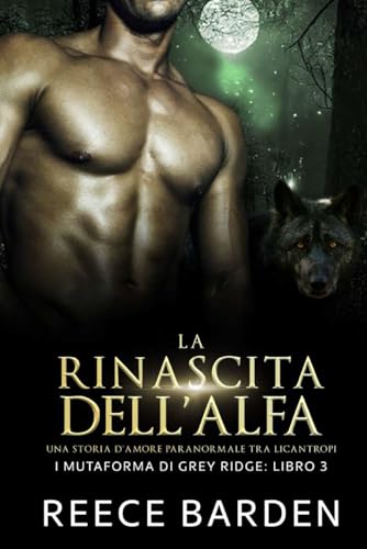 La rinascita dell'Alfa: Una storia d'amore paranormale tra licantropi (I mutaforma di Grey Ridge, Band 3) von Independently published