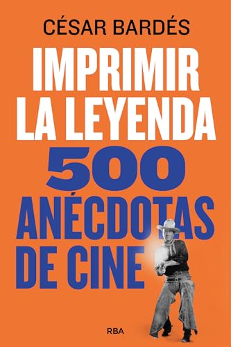 Imprimir la leyenda: 500 anécdotas de cine (Divulgación) von RBA Libros