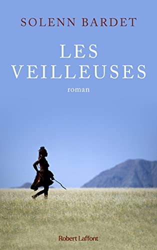 Les Veilleuses - L Histoire d une femme himba face à l avancée de la modernité en Namibie von ROBERT LAFFONT