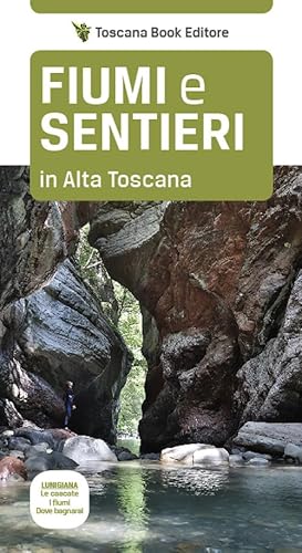 Fiumi e sentieri in Alta Toscana. Lunigiana. Le cascate, i fiumi, dove bagnarsi. (Le guide che pensano) von Toscana Book