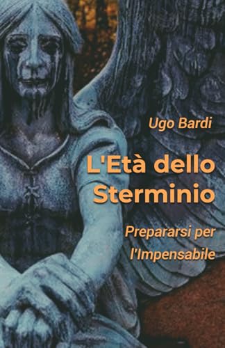 L'Età dello Sterminio: Prepararsi per l'Impensabile von Independently published
