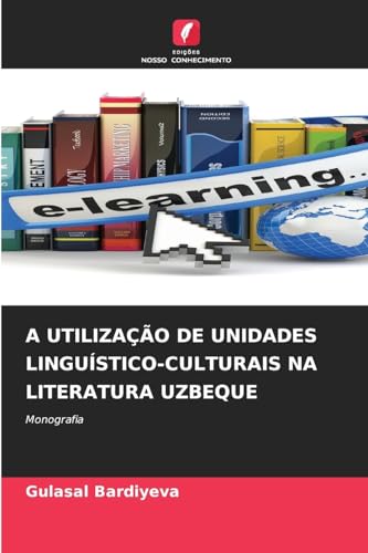 A UTILIZAÇÃO DE UNIDADES LINGUÍSTICO-CULTURAIS NA LITERATURA UZBEQUE: Monografia von Edições Nosso Conhecimento