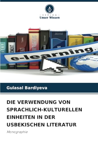 DIE VERWENDUNG VON SPRACHLICH-KULTURELLEN EINHEITEN IN DER USBEKISCHEN LITERATUR: Monographie von Verlag Unser Wissen