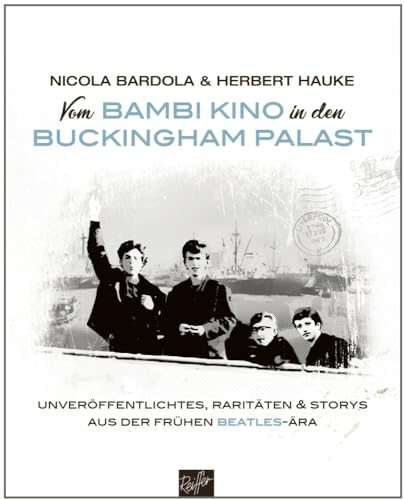 Vom Bambi Kino in den Buckingham Palast: Unveröffentlichtes, Raritäten und Storys aus der frühen Beatles-Ära von Reiffer, Andreas Verlag