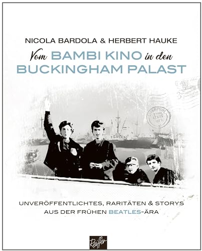 Vom Bambi Kino in den Buckingham Palast: Unveröffentlichtes, Raritäten und Storys aus der frühen Beatles-Ära von Reiffer, A