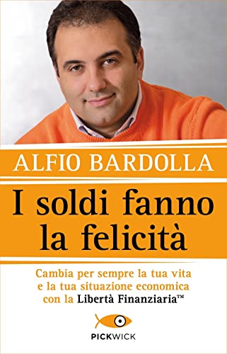 I soldi fanno la felicità. Cambia per sempre la tua vita e la tua situazione economica con la Libertà finanziaria (Pickwick)