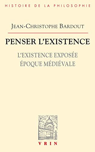 Penser L'existence: L'existence Exposee Epoque Medievale (Bibliotheque D'histoire De La Philosophie) von Librarie Philosophique J. Vrin