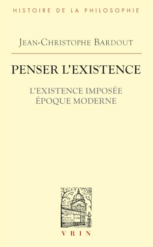 Penser l'Existence: L'Existence Imposee Epoque Moderne (Bibliothèque d'Histoire de la Philosophie) von Librairie Philosophique J. Vrin