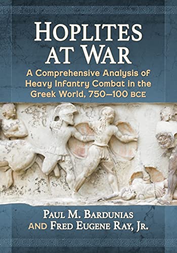 Hoplites at War: A Comprehensive Analysis of Heavy Infantry Combat in the Greek World, 750-100 bce