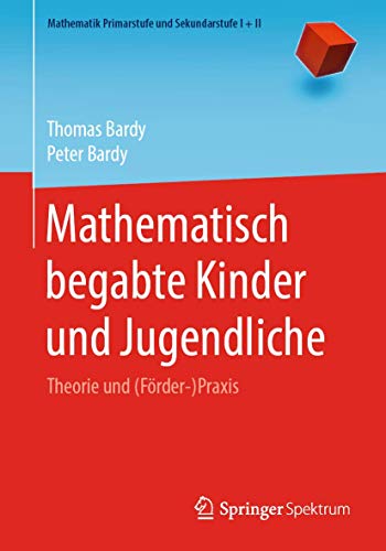 Mathematisch begabte Kinder und Jugendliche: Theorie und (Förder-)Praxis (Mathematik Primarstufe und Sekundarstufe I + II) von Springer Spektrum