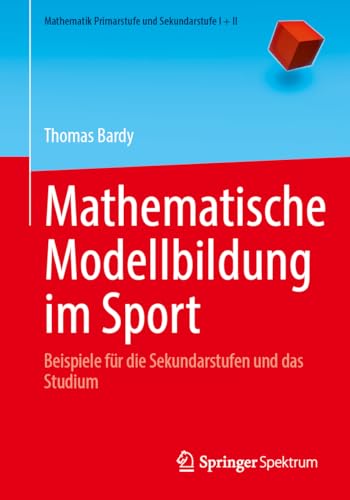 Mathematische Modellbildung im Sport: Beispiele für die Sekundarstufen und das Studium (Mathematik Primarstufe und Sekundarstufe I + II) von Springer Spektrum