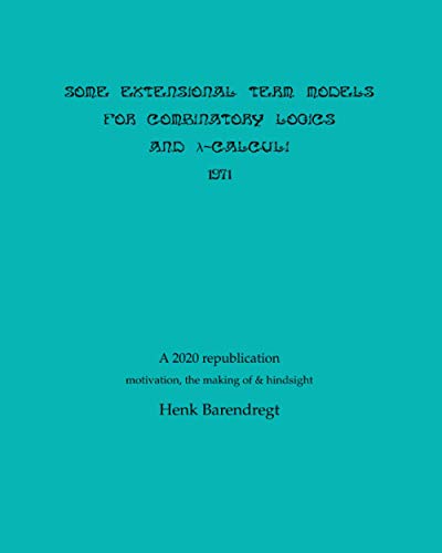 Some Extensional Term Models for Combinatory Logics and Lambda Calculi 1971 (Series on Term Rewriting and Logic)