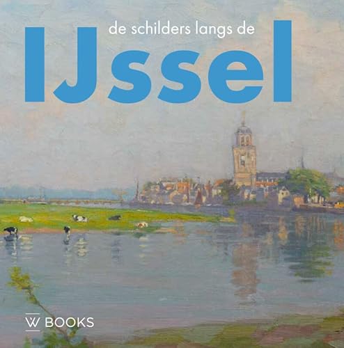 De schilders langs de IJssel De schilders langs de IJssel von Wbooks