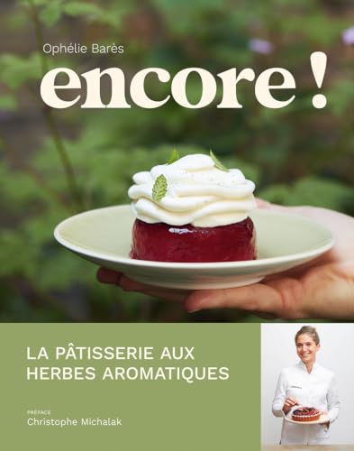 Encore ! - La pâtisserie aux herbes aromatiques d'Ophélie Barès von ULMER