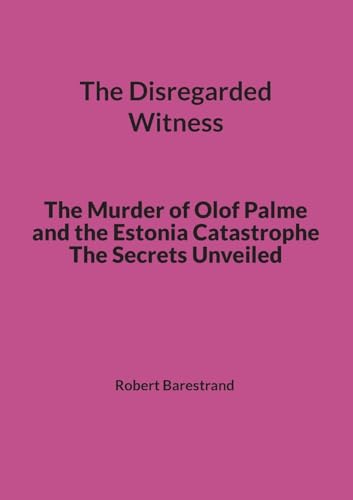 The Disregarded Witness: The Murder of Olof Palme and the Estonia Catastrophe The Secrets Unveiled von BoD – Books on Demand – Schweden