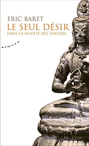 Le seul désir : Dans la nudité des tantra von ALMORA