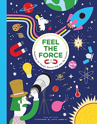 Feel the Force: Revealing the Physics Secrets that Rule the Universe von Laurence King Publishing