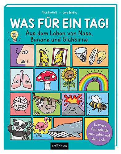 Was für ein Tag! - Aus dem Leben von Nase, Banane und Glühbirne: Lustiges Faktenbuch zum Leben auf der Erde