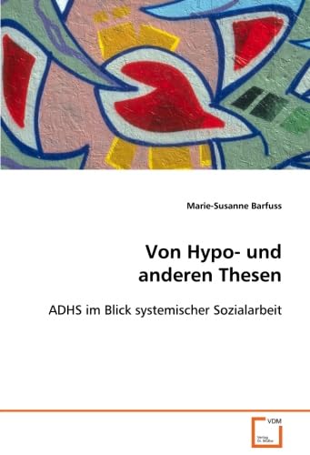 Von Hypo- und anderen Thesen: ADHS im Blick systemischer Sozialarbeit von VDM Verlag Dr. Müller