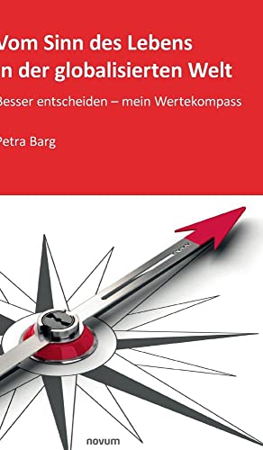 Vom Sinn des Lebens in der globalisierten Welt: Besser entscheiden - mein Wertekompass von novum Verlag