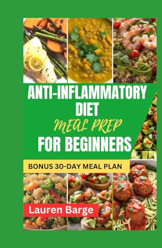 ANTI-INFLAMMATORY DIET MEAL PREP FOR BEGINNERS: The Ultimate Guide with Easy Recipes to Reduce Inflammation, Regain Energy and heal the immune system von Independently published