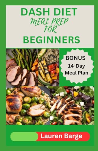 DASH DIET MEAL PREP FOR BEGINNERS: Make-Ahead low Sodium recipes to reduce Your Blood Pressure & Lose Weight.14-Day Meal Plan INCLUDED