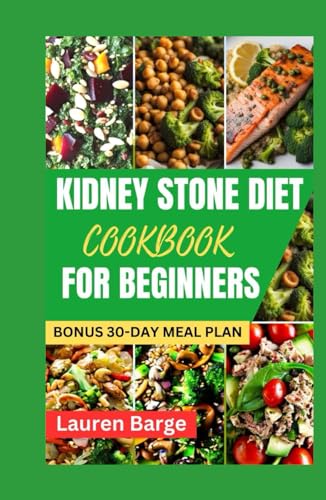 KIDNEY STONE DIET COOKBOOK FOR BEGINNERS: Delicious and Nutritious Recipes to Reverse Kidney Stone Through Healing Meals von Independently published