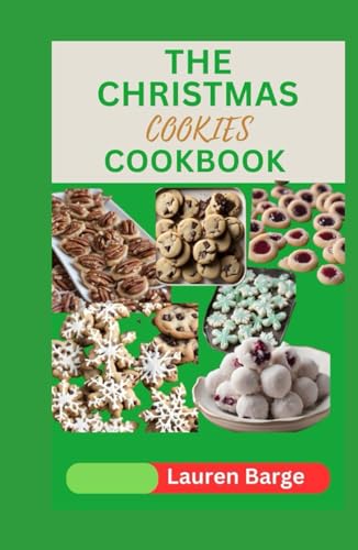 THE CHRISTMAS COOKIES COOKBOOK: Delicious Recipes to Bake and Celebrate the Season that Brings Comfort and Happiness to your Holiday von Independently published