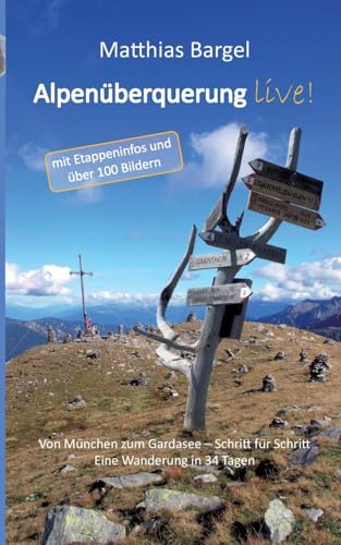 Alpenüberquerung live!: Von München zum Gardasee - Schritt für Schritt. Eine Wanderung in 34 Tagen. Mit Etappeninfos und über 100 Bildern. von Books on Demand