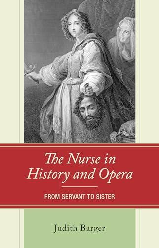 The Nurse in History and Opera: From Servant to Sister von Lexington Books