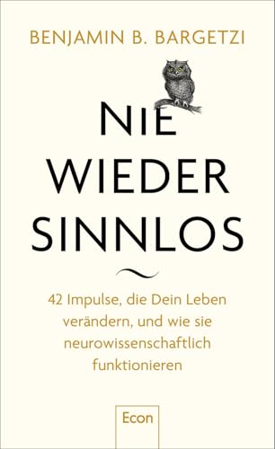 Nie wieder sinnlos: 42 Impulse, die Dein Leben verändern, und wie sie neurowissenschaftlich funktionieren | Aphorismen, Zitate und Weisheiten aus Hirnforschung, Psychologie und Philosophie von Econ