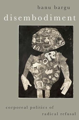 Disembodiment: Corporeal Politics of Radical Refusal (Heretical Thought)