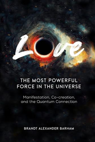 Love - The Most Powerful Force in the Universe: Manifestation, Co-creation, and the Quantum Connection von Independently published