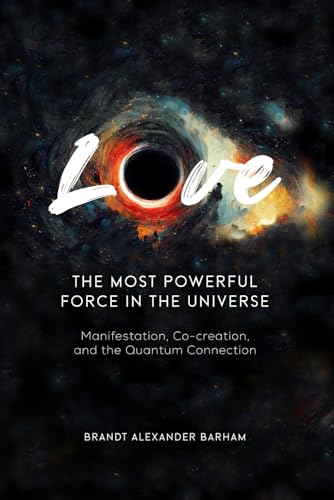 Love - The Most Powerful Force in the Universe: Manifestation, Co-creation, and the Quantum Connection von Independently published